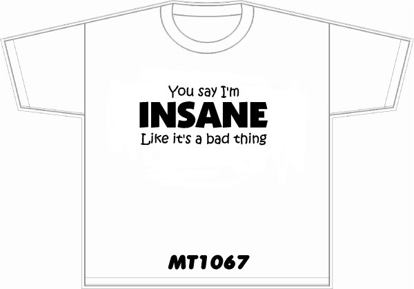 You say i'm INSANE like its a bad thing